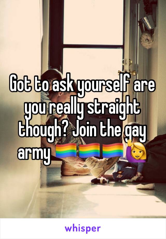 Got to ask yourself are you really straight though? Join the gay army 🏳️‍🌈🏳️‍🌈🏳️‍🌈🙋