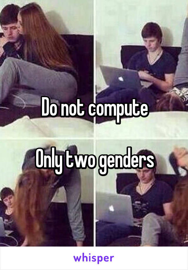 Do not compute

Only two genders