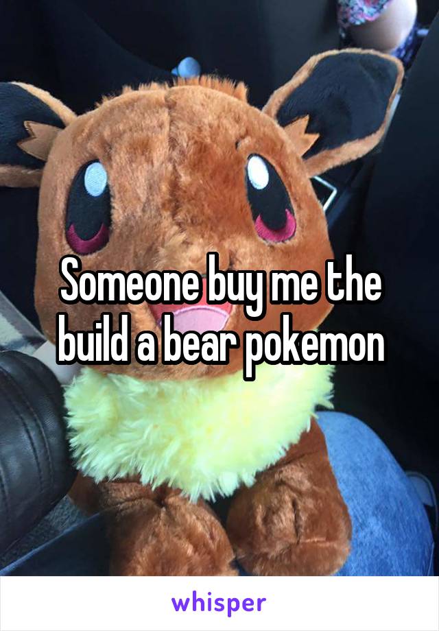 Someone buy me the build a bear pokemon
