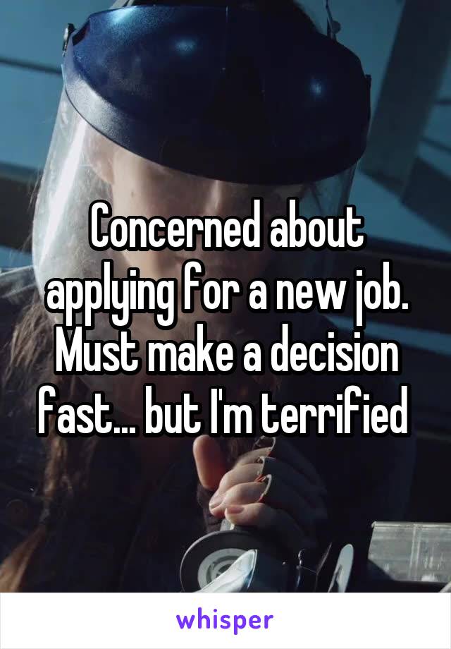 Concerned about applying for a new job. Must make a decision fast... but I'm terrified 