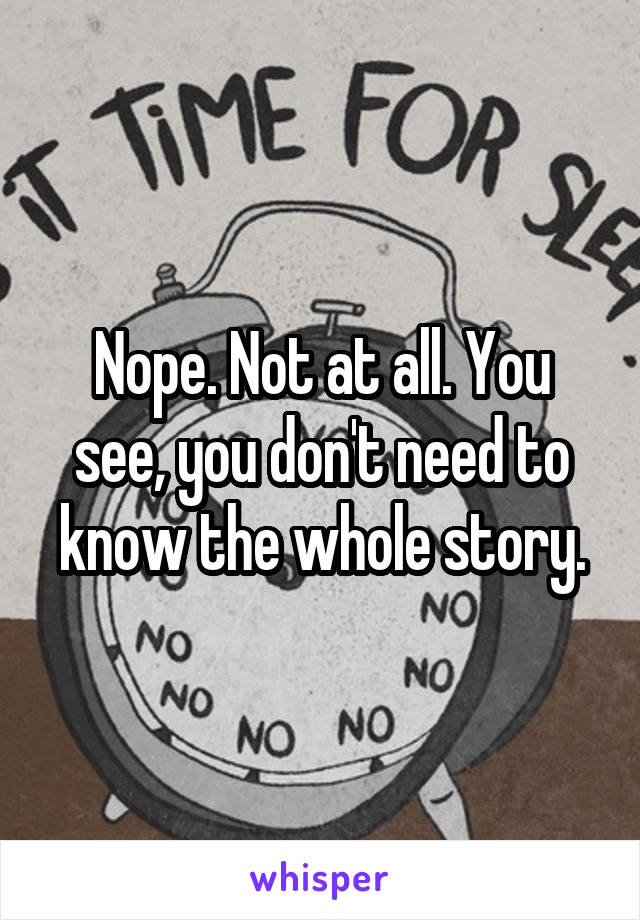 Nope. Not at all. You see, you don't need to know the whole story.