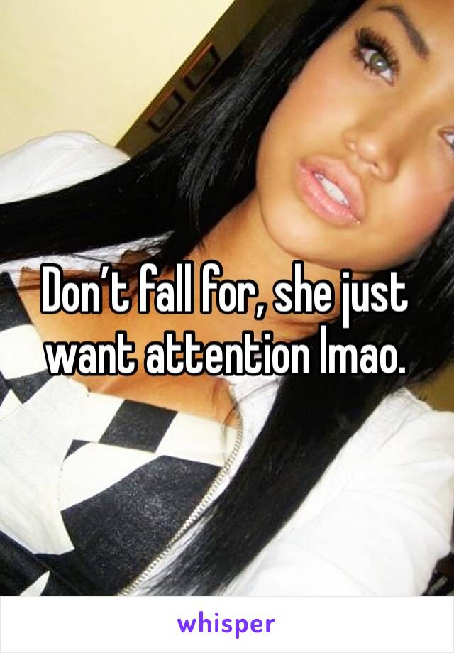 Don’t fall for, she just want attention lmao. 