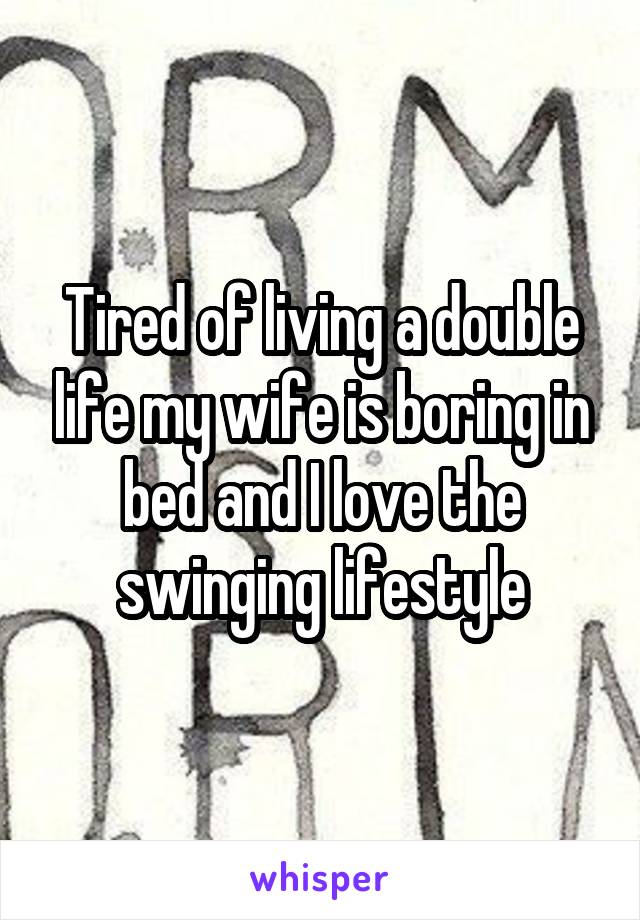 Tired of living a double life my wife is boring in bed and I love the swinging lifestyle