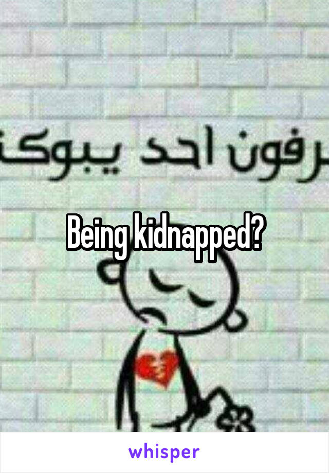 Being kidnapped?