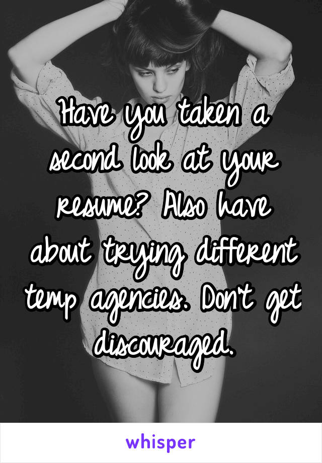 Have you taken a second look at your resume? Also have about trying different temp agencies. Don't get discouraged.