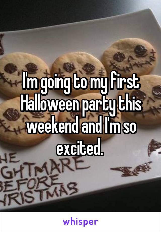 I'm going to my first Halloween party this weekend and I'm so excited. 