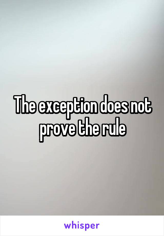 The exception does not prove the rule