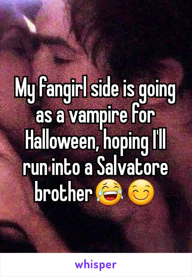 My fangirl side is going as a vampire for Halloween, hoping I'll run into a Salvatore brother😂😊