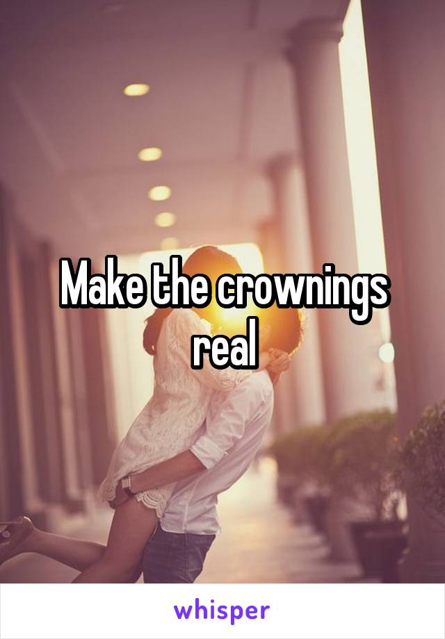 Make the crownings real