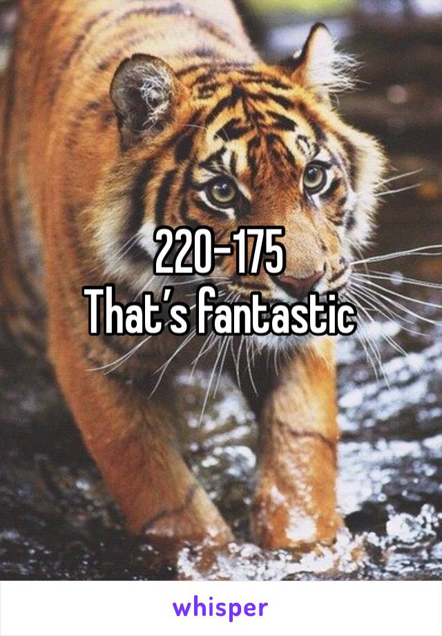 220-175
That’s fantastic 
