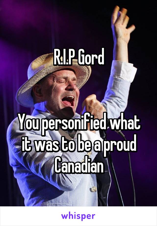 R.I.P Gord


You personified what it was to be a proud Canadian