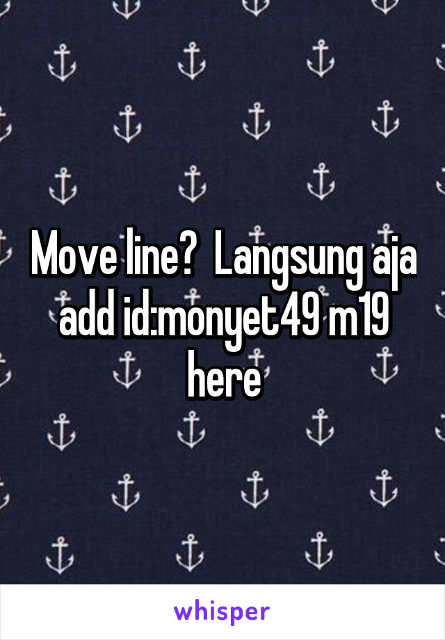 Move line?  Langsung aja add id:monyet49 m19 here