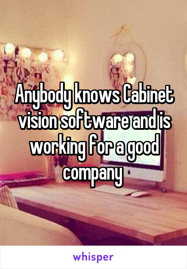 Anybody knows Cabinet vision software and is working for a good company 
