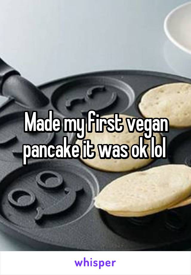Made my first vegan pancake it was ok lol 