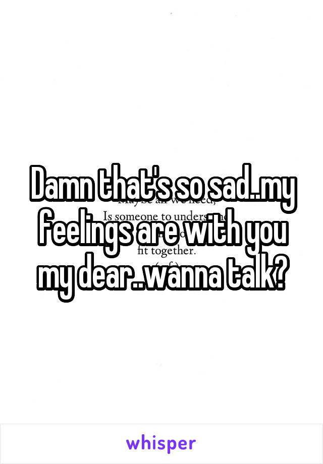 Damn that's so sad..my feelings are with you my dear..wanna talk?