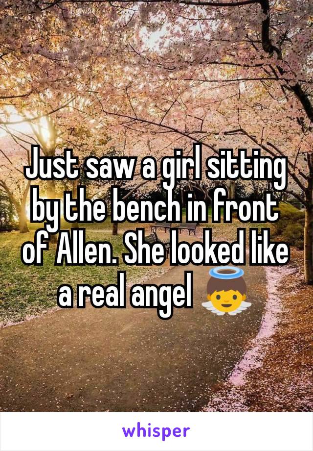 Just saw a girl sitting by the bench in front of Allen. She looked like a real angel 👼