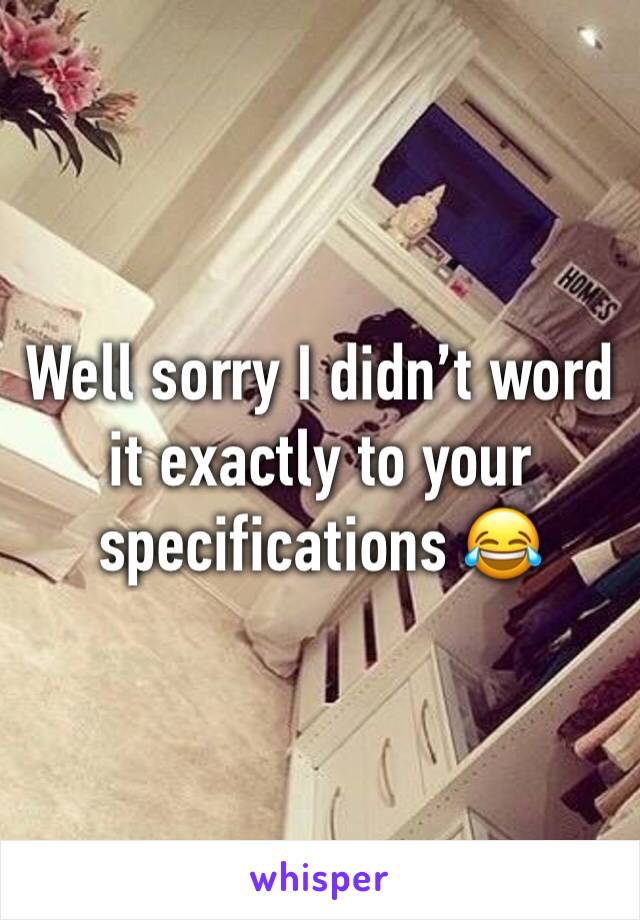 Well sorry I didn’t word it exactly to your specifications 😂