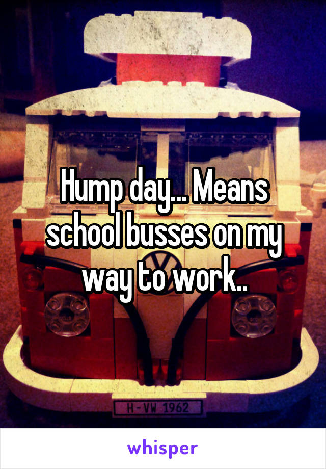 Hump day... Means school busses on my way to work..