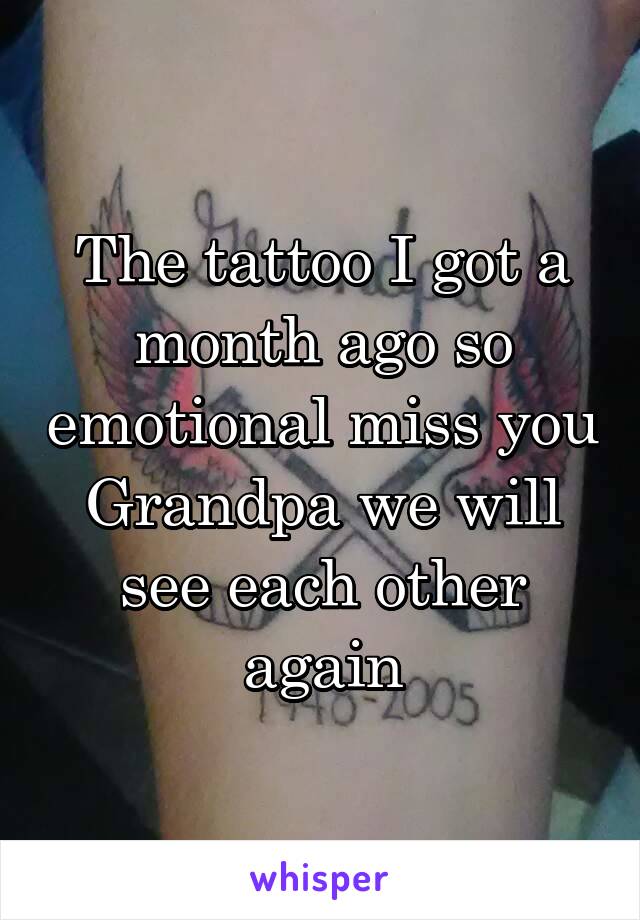 The tattoo I got a month ago so emotional miss you Grandpa we will see each other again