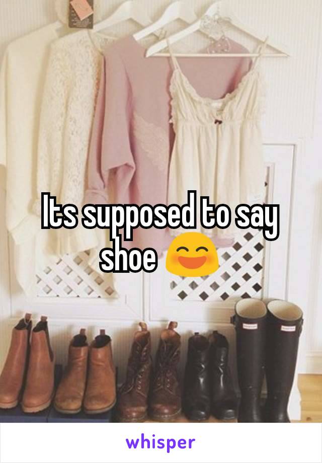 Its supposed to say shoe 😄