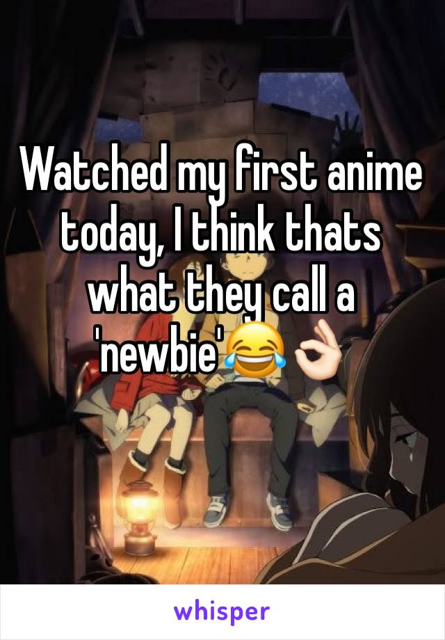 Watched my first anime today, I think thats what they call a 'newbie'😂👌🏻