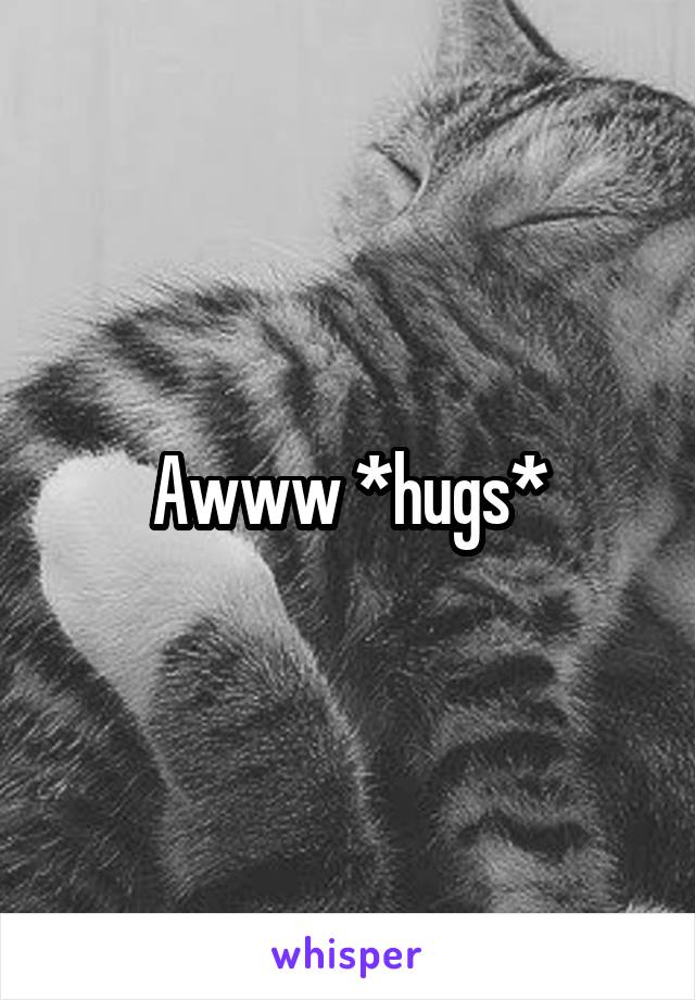 Awww *hugs*