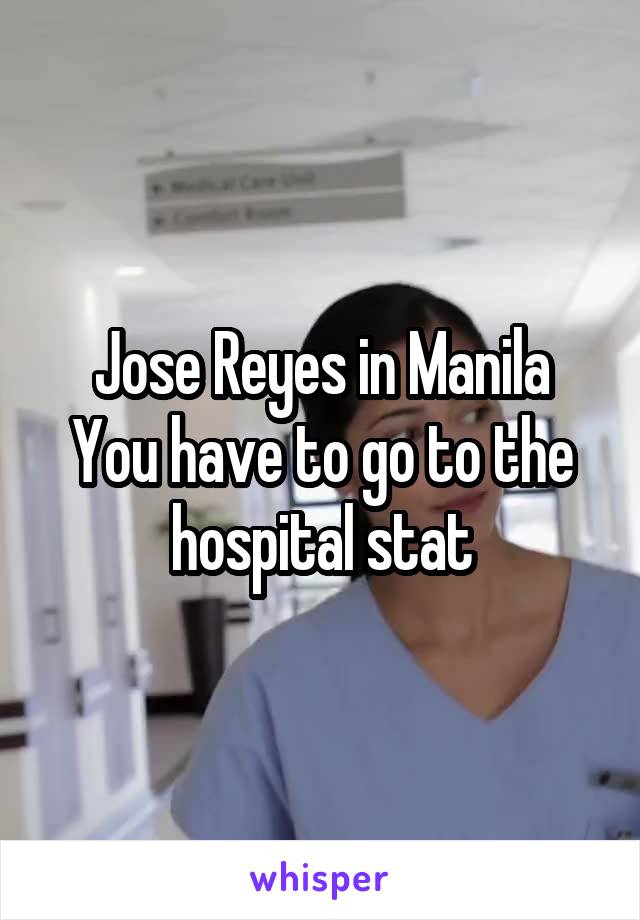 Jose Reyes in Manila
You have to go to the hospital stat