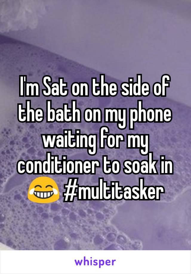 I'm Sat on the side of the bath on my phone waiting for my conditioner to soak in 😂 #multitasker