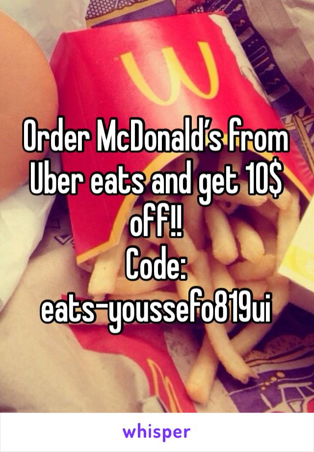 Order McDonald’s from Uber eats and get 10$ off!!
Code: 
eats-youssefo819ui