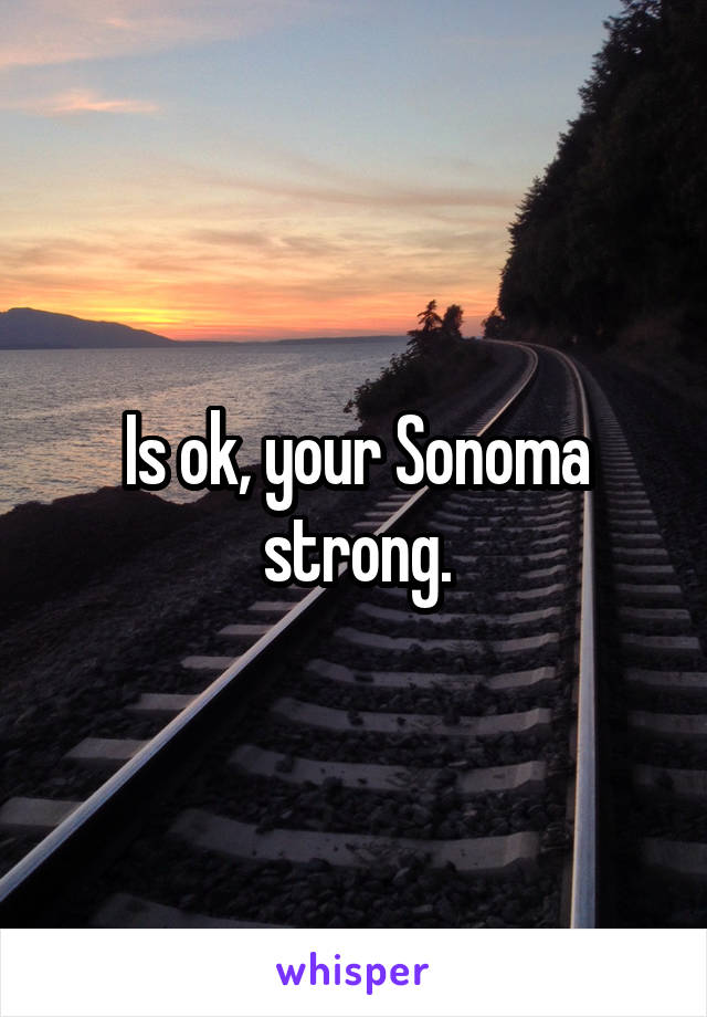 Is ok, your Sonoma strong.