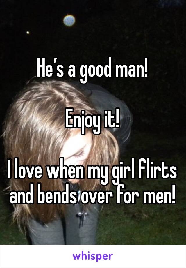 He’s a good man! 

Enjoy it!

I love when my girl flirts and bends over for men!