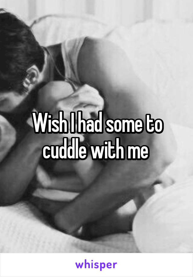 Wish I had some to cuddle with me 