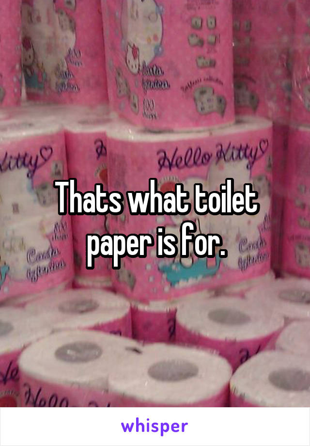Thats what toilet paper is for.