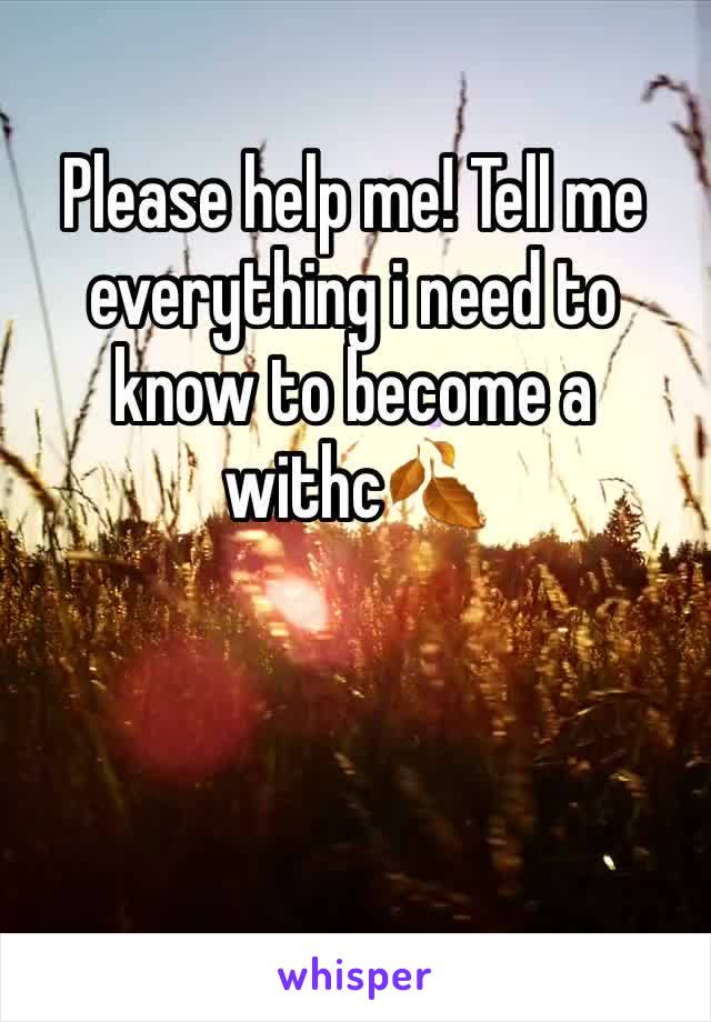 Please help me! Tell me everything i need to know to become a withc🍂