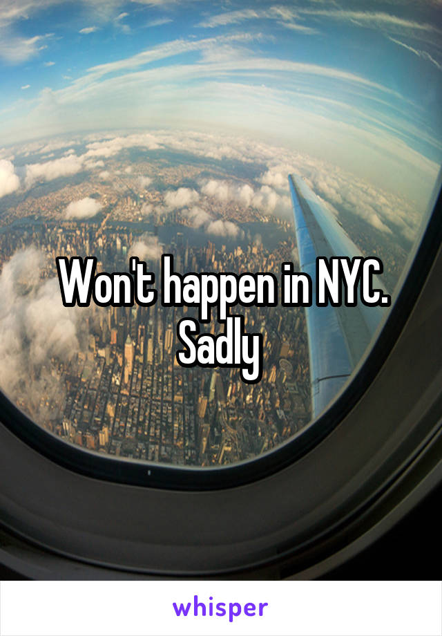 Won't happen in NYC. Sadly 