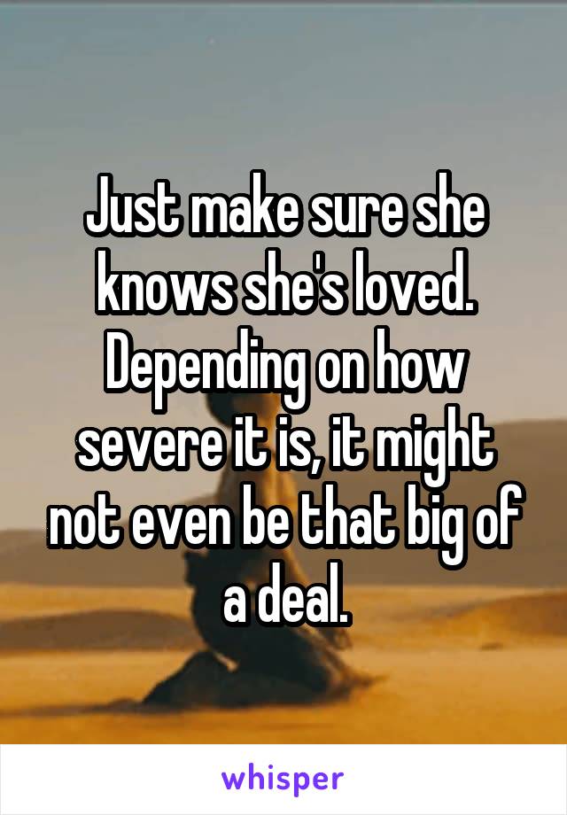 Just make sure she knows she's loved. Depending on how severe it is, it might not even be that big of a deal.