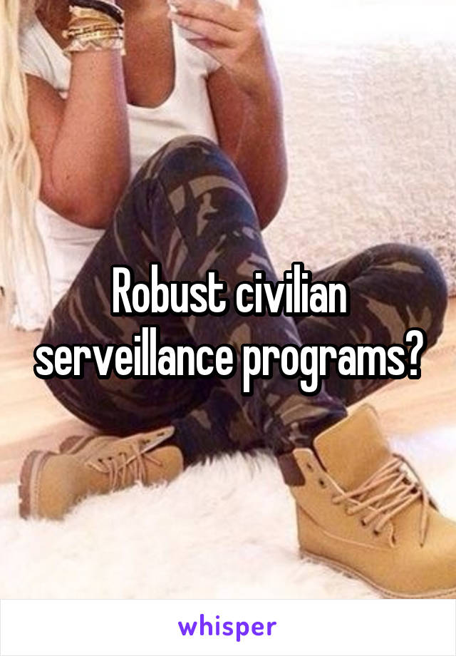 Robust civilian serveillance programs?
