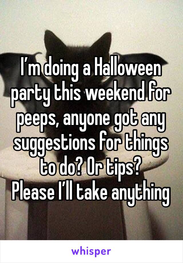 I’m doing a Halloween party this weekend for peeps, anyone got any suggestions for things to do? Or tips? 
Please I’ll take anything 