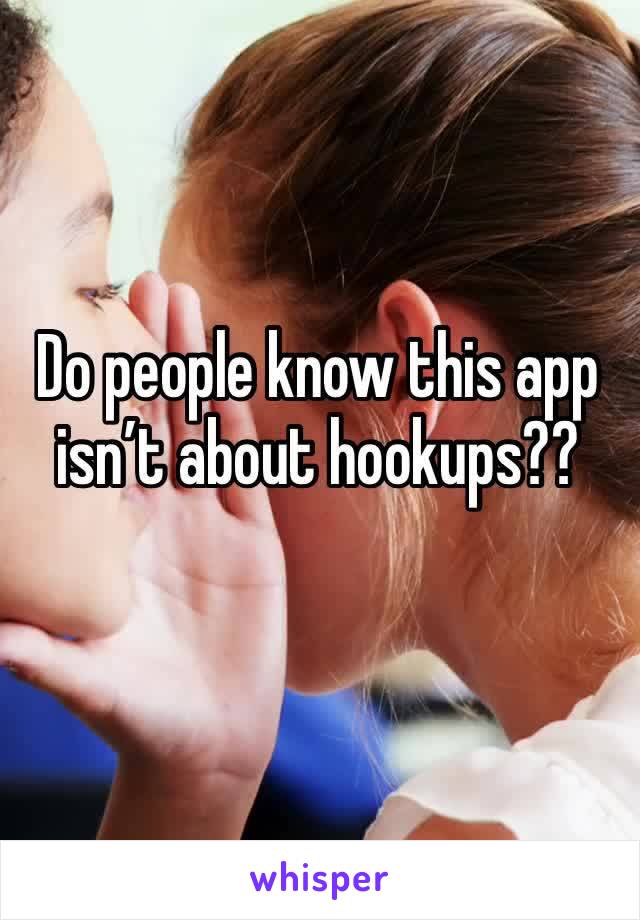 Do people know this app isn’t about hookups??