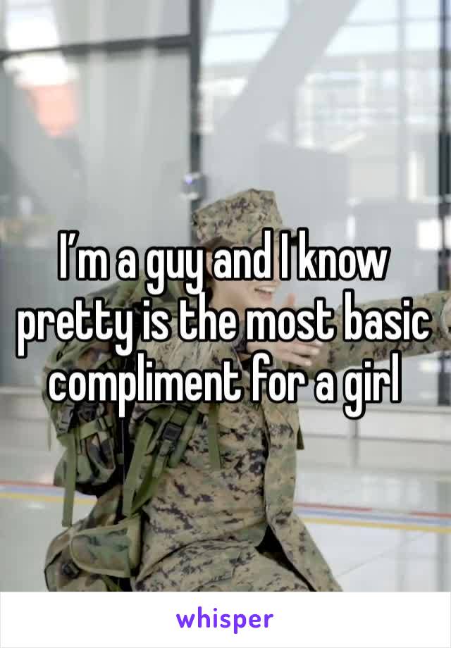 I’m a guy and I know pretty is the most basic compliment for a girl