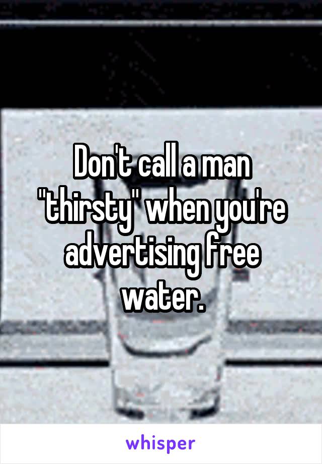Don't call a man "thirsty" when you're advertising free water.