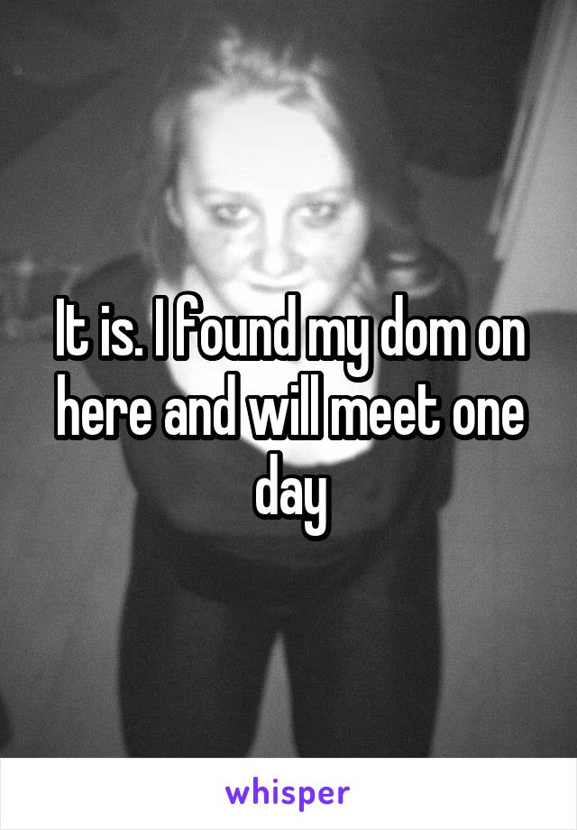 It is. I found my dom on here and will meet one day