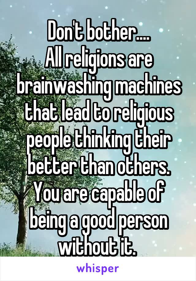 Don't bother....
All religions are brainwashing machines that lead to religious people thinking their better than others.
You are capable of being a good person without it. 