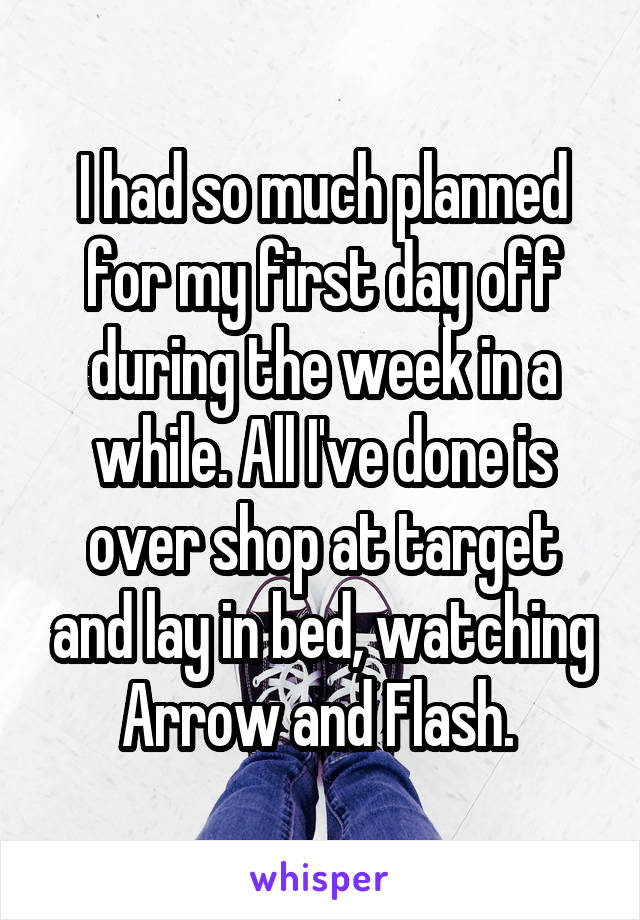I had so much planned for my first day off during the week in a while. All I've done is over shop at target and lay in bed, watching Arrow and Flash. 