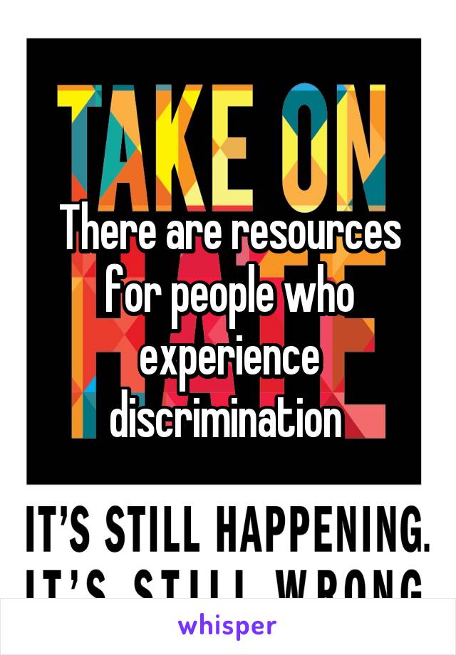 There are resources for people who experience discrimination 