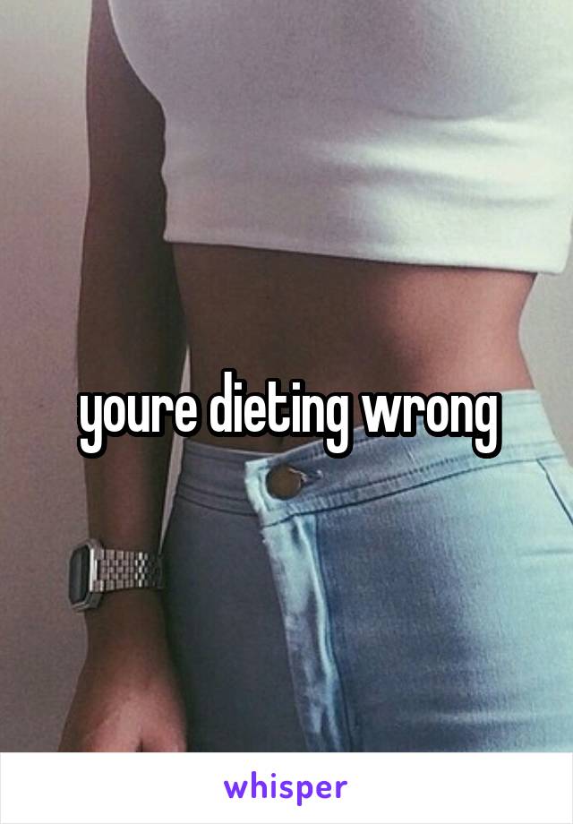 youre dieting wrong