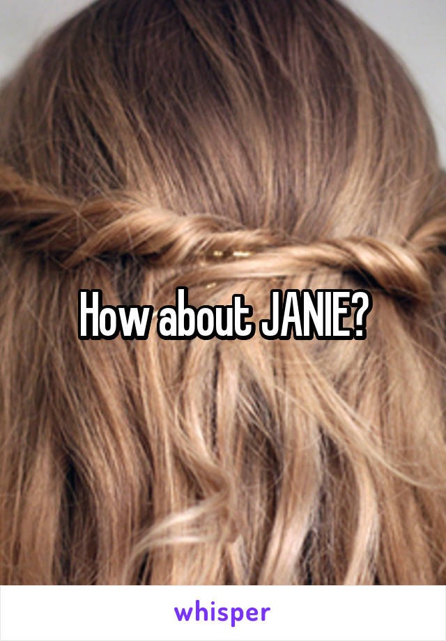 How about JANIE?