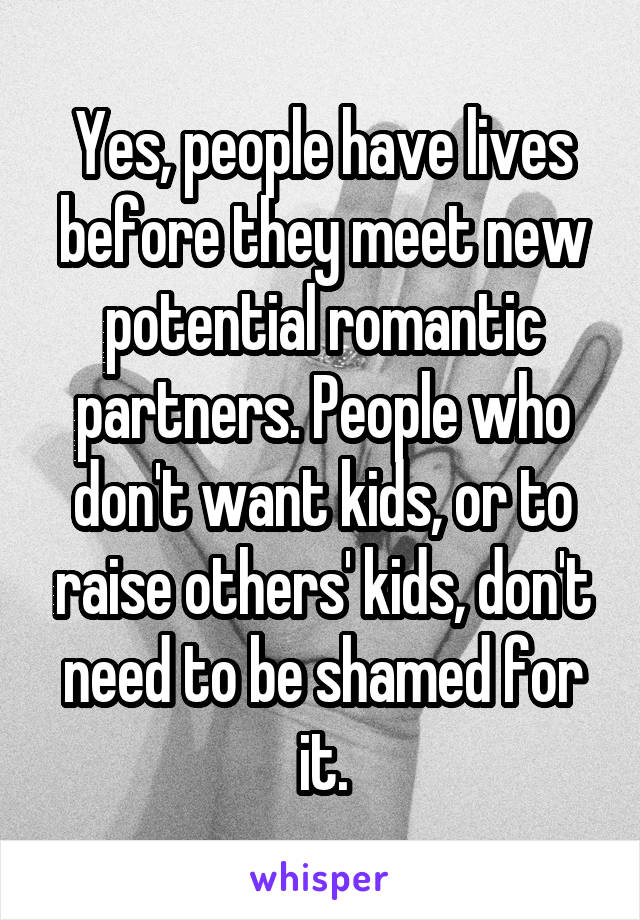 Yes, people have lives before they meet new potential romantic partners. People who don't want kids, or to raise others' kids, don't need to be shamed for it.