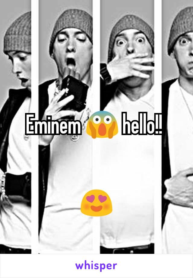 Eminem 😱 hello!! 


😍