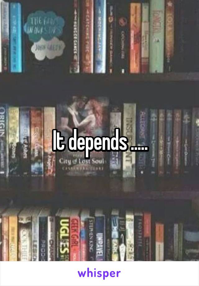 It depends .....